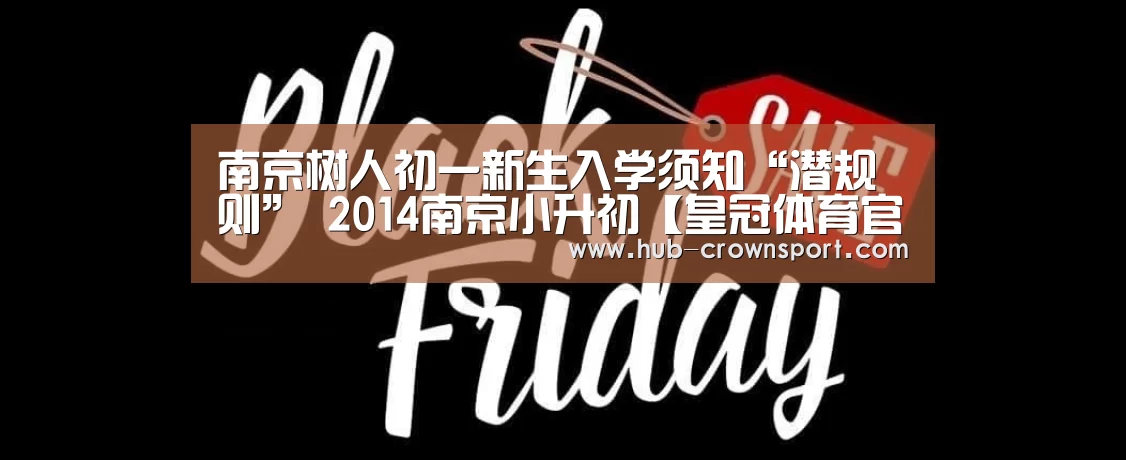南京树人初一新生入学须知“潜规则” 2014南京小升初【皇冠体育官网】(图1) 皇冠体育官网