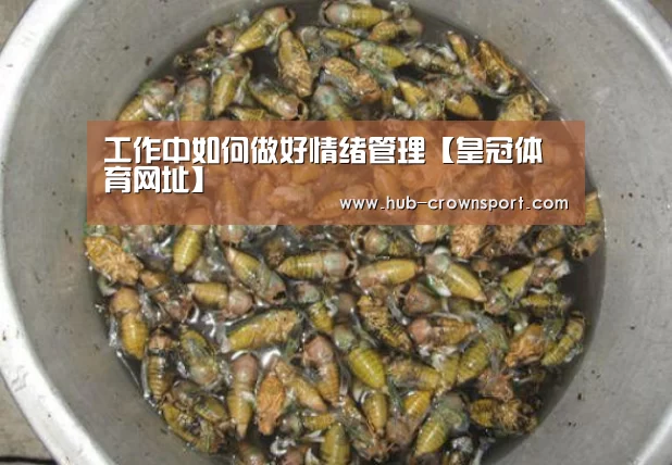 工作中如何做好情绪管理【皇冠体育网址】(图1) 皇冠体育app
