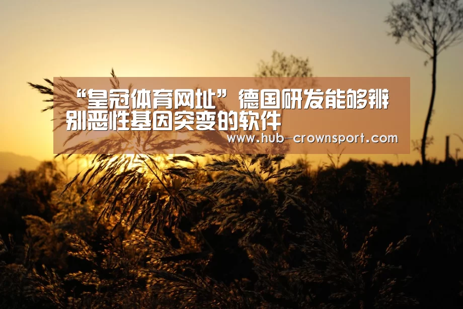 “皇冠体育网址”德国研发能够辨别恶性基因突变的软件