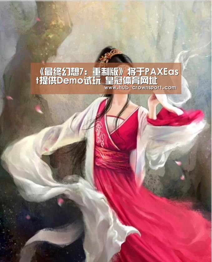 《最终幻想7:重制版》将于PAXEast提供Demo试玩_皇冠体育网址(图1) 皇冠体育