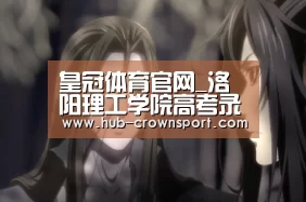 皇冠体育官网_洛阳理工学院高考录取查询系统 入口:http://zs.lit.edu.cn/#student_id(图3) 皇冠体育网址