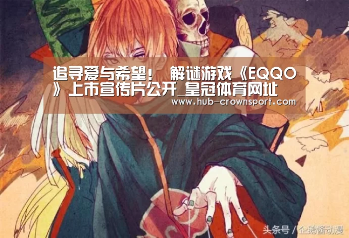 追寻爱与希望! 解谜游戏《EQQO》上市宣传片公开_皇冠体育网址(图1) 皇冠体育网址