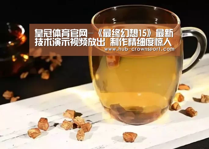 皇冠体育官网-《最终幻想15》最新技术演示视频放出 制作精细度惊人(图1) 皇冠体育网址